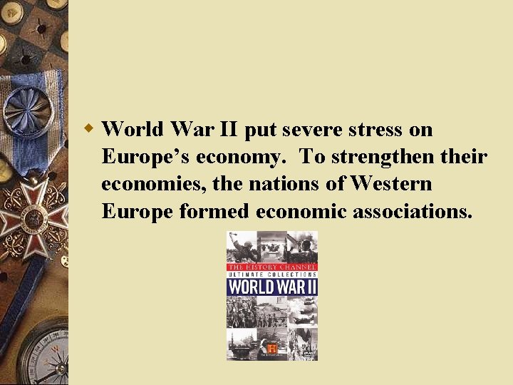 w World War II put severe stress on Europe’s economy. To strengthen their economies,