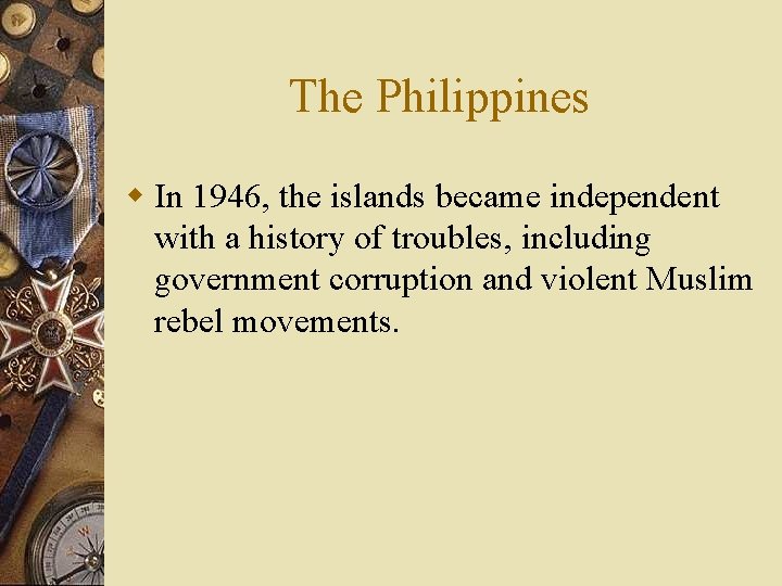 The Philippines w In 1946, the islands became independent with a history of troubles,