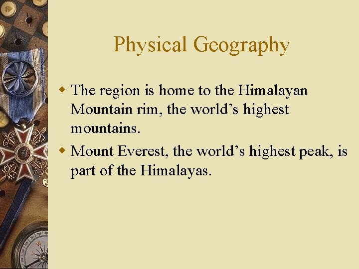 Physical Geography w The region is home to the Himalayan Mountain rim, the world’s