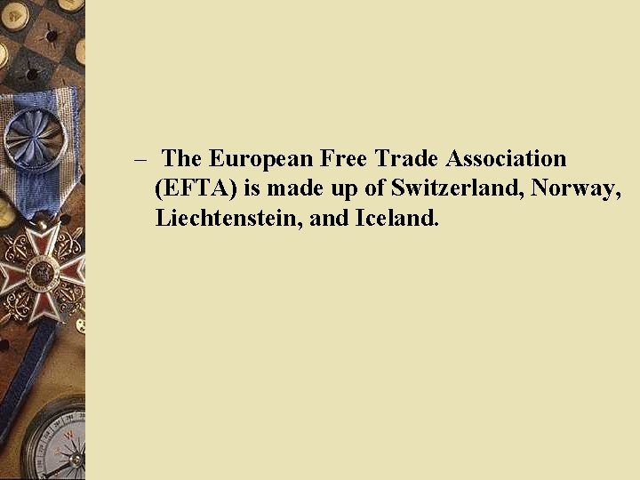 – The European Free Trade Association (EFTA) is made up of Switzerland, Norway, Liechtenstein,