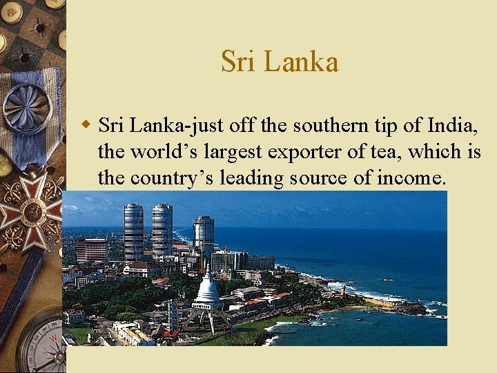 Sri Lanka w Sri Lanka-just off the southern tip of India, the world’s largest