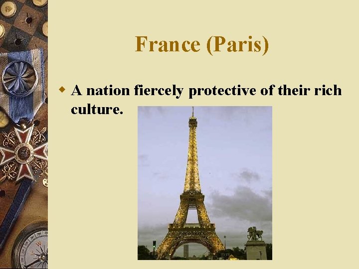 France (Paris) w A nation fiercely protective of their rich culture. 