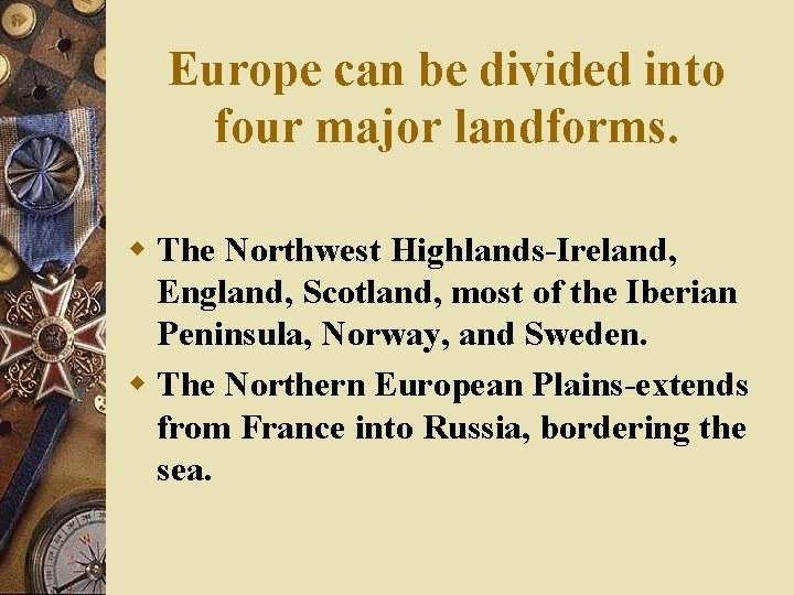 Europe can be divided into four major landforms. w The Northwest Highlands-Ireland, England, Scotland,