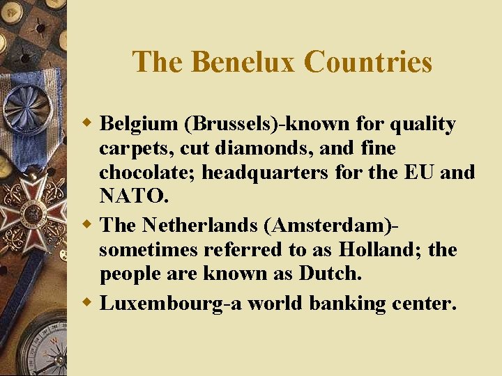 The Benelux Countries w Belgium (Brussels)-known for quality carpets, cut diamonds, and fine chocolate;