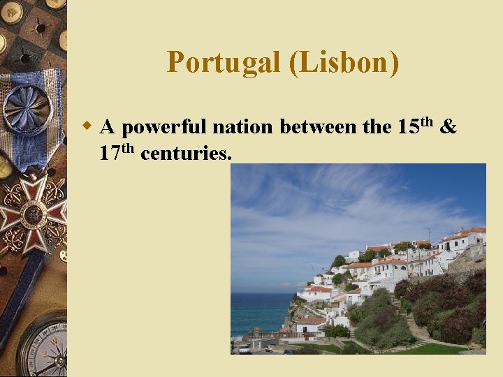 Portugal (Lisbon) w A powerful nation between the 15 th & 17 th centuries.
