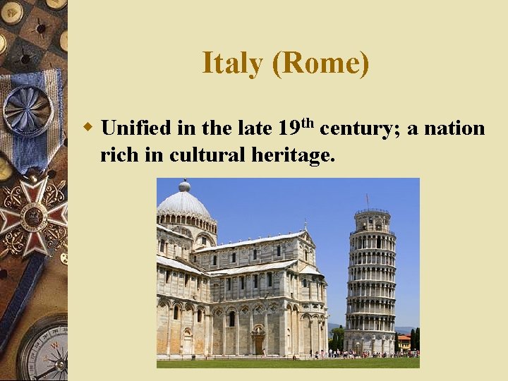 Italy (Rome) w Unified in the late 19 th century; a nation rich in