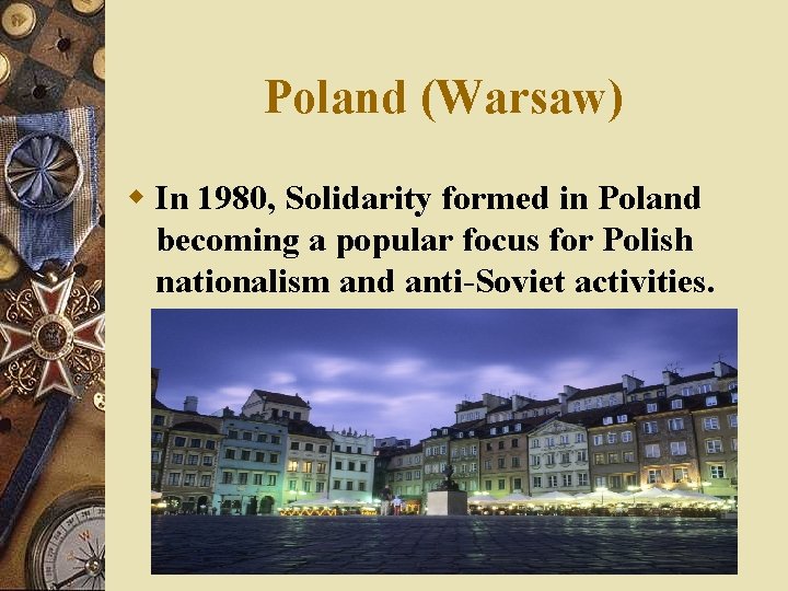 Poland (Warsaw) w In 1980, Solidarity formed in Poland becoming a popular focus for