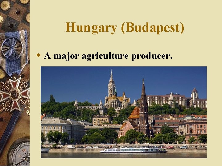 Hungary (Budapest) w A major agriculture producer. 