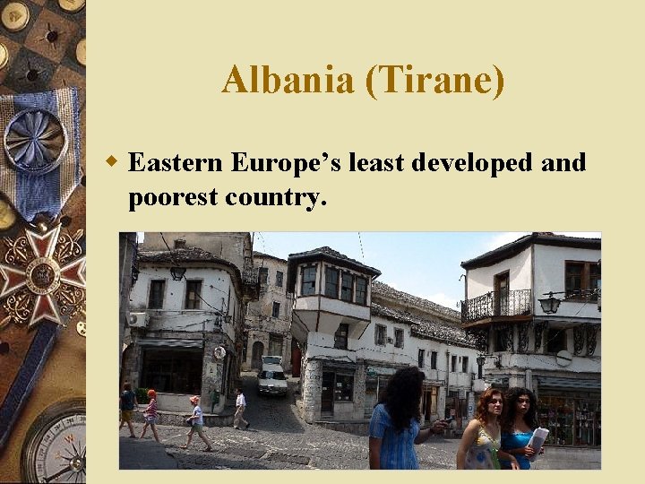 Albania (Tirane) w Eastern Europe’s least developed and poorest country. 