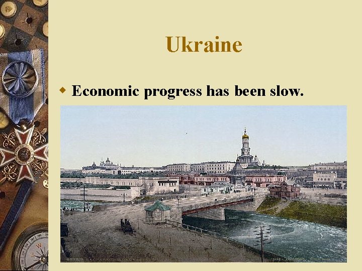 Ukraine w Economic progress has been slow. 