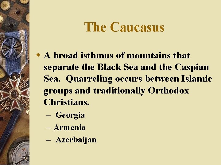 The Caucasus w A broad isthmus of mountains that separate the Black Sea and