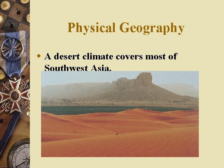 Physical Geography w A desert climate covers most of Southwest Asia. 