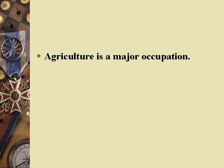 w Agriculture is a major occupation. 