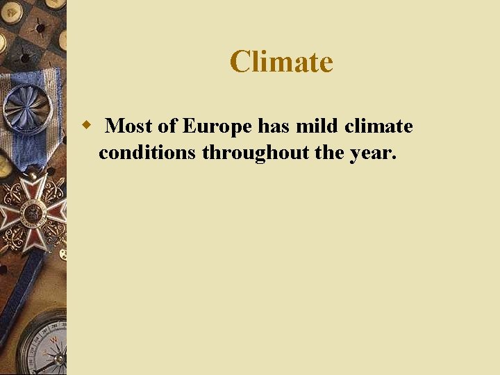 Climate w Most of Europe has mild climate conditions throughout the year. 