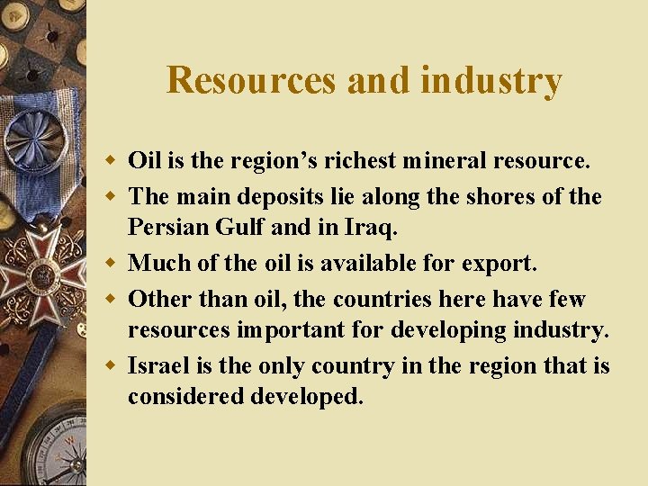 Resources and industry w Oil is the region’s richest mineral resource. w The main