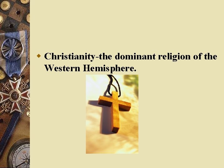 w Christianity-the dominant religion of the Western Hemisphere. 