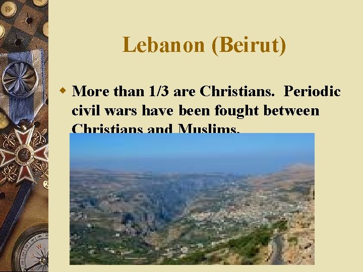 Lebanon (Beirut) w More than 1/3 are Christians. Periodic civil wars have been fought