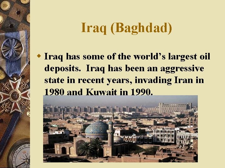 Iraq (Baghdad) w Iraq has some of the world’s largest oil deposits. Iraq has