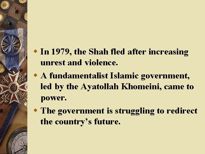 w In 1979, the Shah fled after increasing unrest and violence. w A fundamentalist