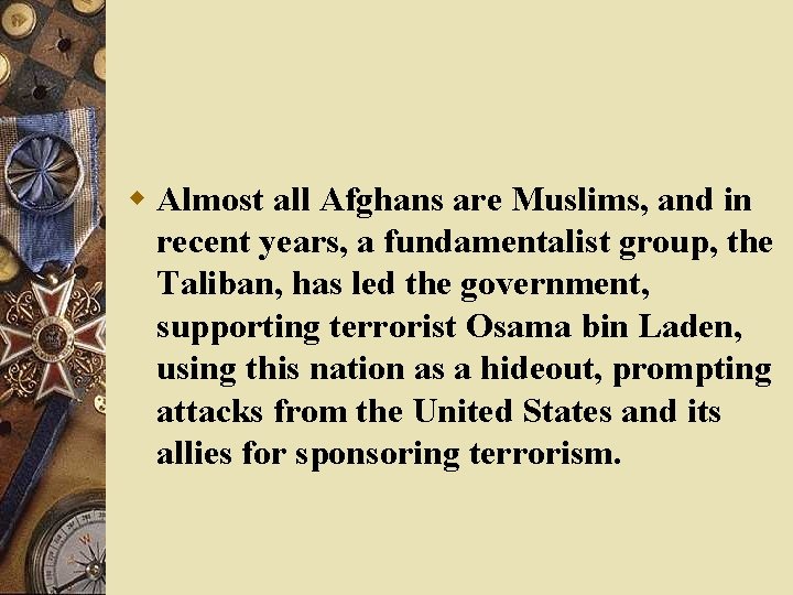 w Almost all Afghans are Muslims, and in recent years, a fundamentalist group, the