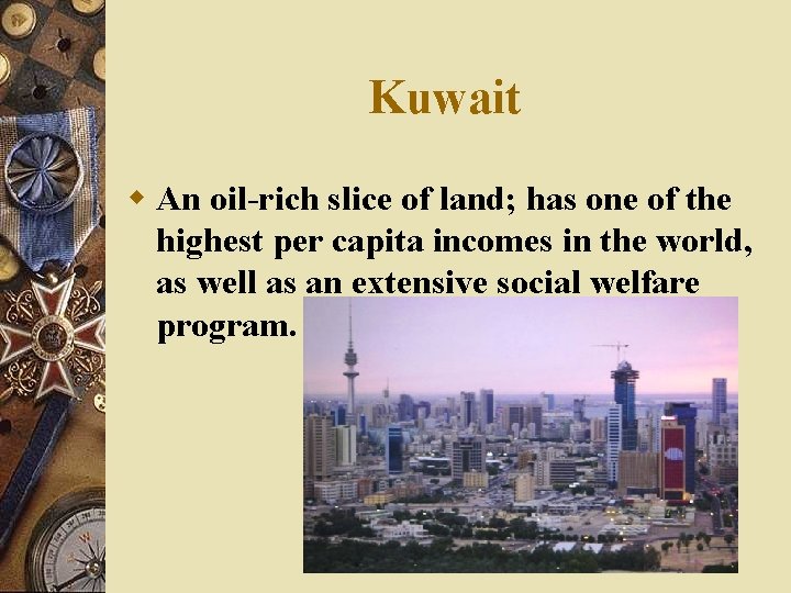 Kuwait w An oil-rich slice of land; has one of the highest per capita