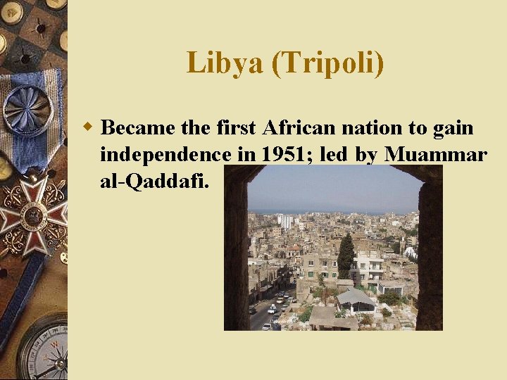 Libya (Tripoli) w Became the first African nation to gain independence in 1951; led