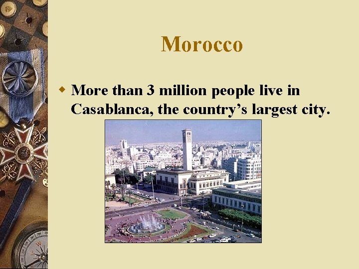 Morocco w More than 3 million people live in Casablanca, the country’s largest city.