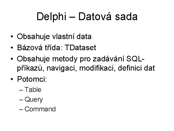 Delphi – Datová sada • Obsahuje vlastní data • Bázová třída: TDataset • Obsahuje