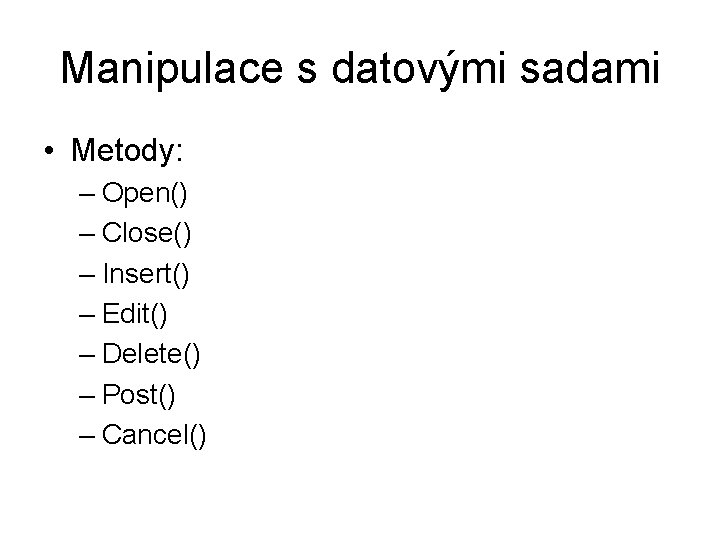 Manipulace s datovými sadami • Metody: – Open() – Close() – Insert() – Edit()