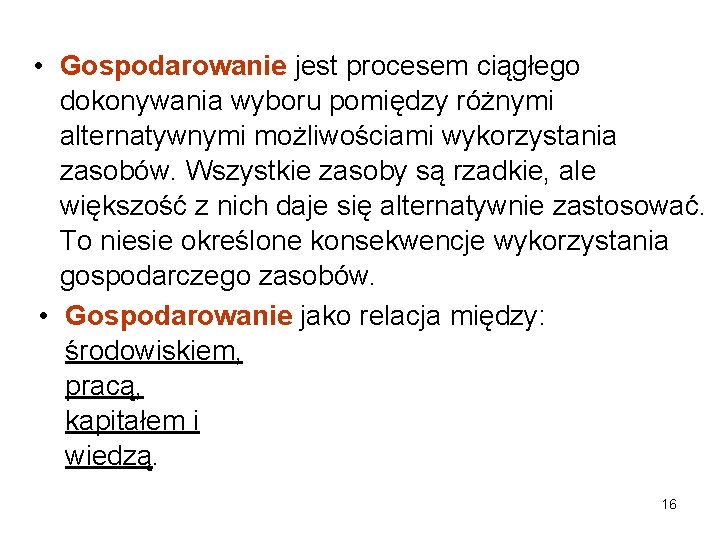  • Gospodarowanie jest procesem ciągłego dokonywania wyboru pomiędzy różnymi alternatywnymi możliwościami wykorzystania zasobów.