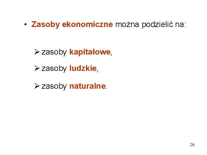  • Zasoby ekonomiczne można podzielić na: Ø zasoby kapitałowe, Ø zasoby ludzkie, Ø