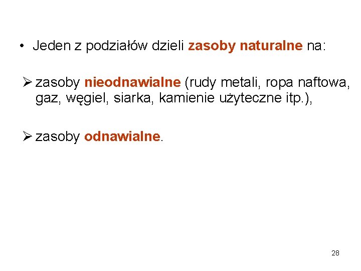  • Jeden z podziałów dzieli zasoby naturalne na: Ø zasoby nieodnawialne (rudy metali,