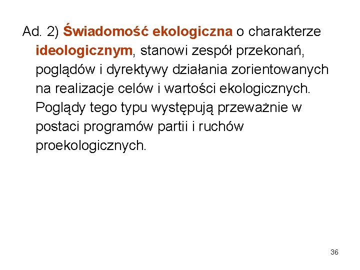 Ad. 2) Świadomość ekologiczna o charakterze ideologicznym, stanowi zespół przekonań, poglądów i dyrektywy działania