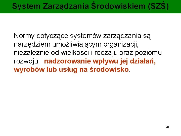 System Zarządzania Środowiskiem (SZŚ) Normy dotyczące systemów zarządzania są narzędziem umożliwiającym organizacji, niezależnie od