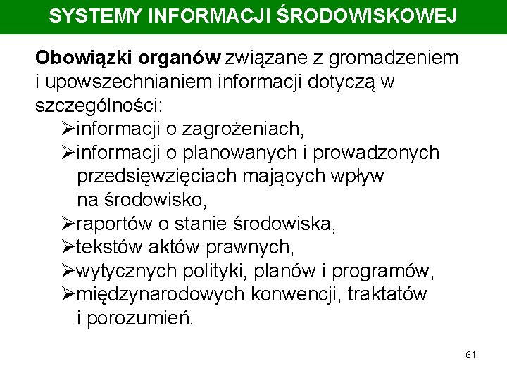 SYSTEMY INFORMACJI ŚRODOWISKOWEJ Obowiązki organów związane z gromadzeniem i upowszechnianiem informacji dotyczą w szczególności: