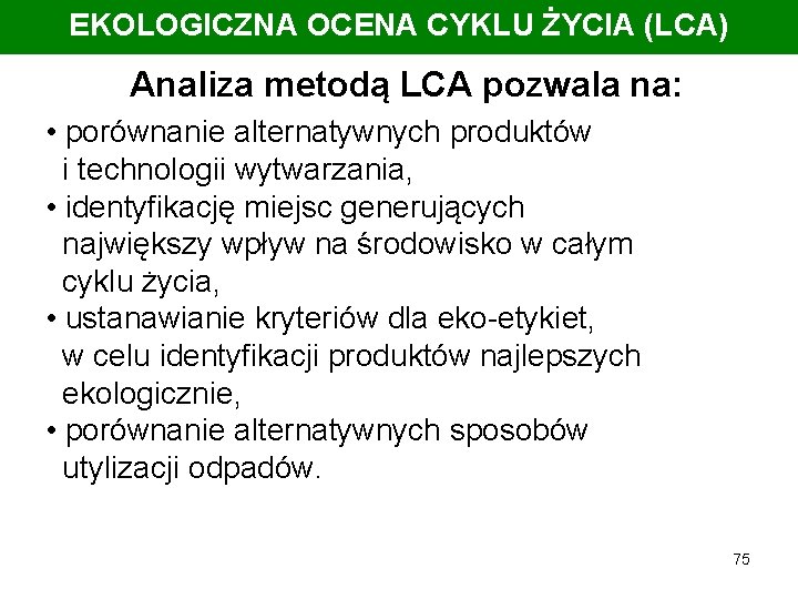 EKOLOGICZNA OCENA CYKLU ŻYCIA (LCA) Analiza metodą LCA pozwala na: • porównanie alternatywnych produktów