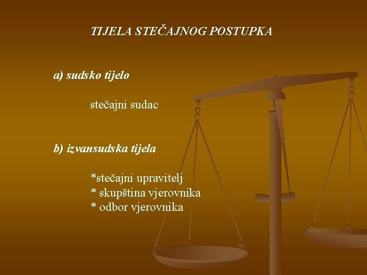 TIJELA STEČAJNOG POSTUPKA a) sudsko tijelo stečajni sudac b) izvansudska tijela *stečajni upravitelj *