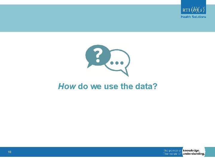 How do we use the data? 18 