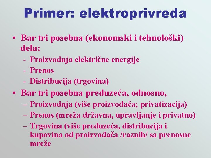 Primer: elektroprivreda • Bar tri posebna (ekonomski i tehnološki) dela: - Proizvodnja električne energije
