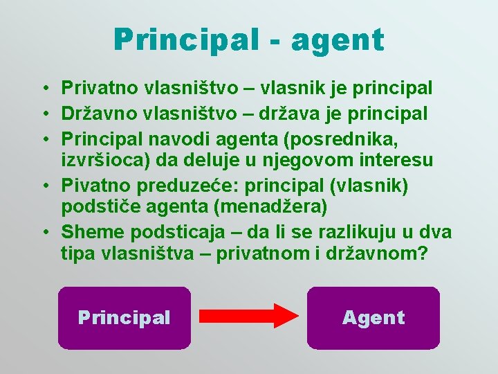 Principal - agent • Privatno vlasništvo – vlasnik je principal • Državno vlasništvo –