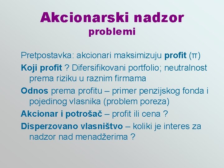 Akcionarski nadzor problemi Pretpostavka: akcionari maksimizuju profit (π) Koji profit ? Difersifikovani portfolio; neutralnost