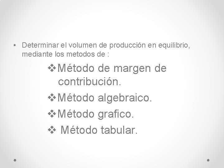  • Determinar el volumen de producción en equilibrio, mediante los metodos de :