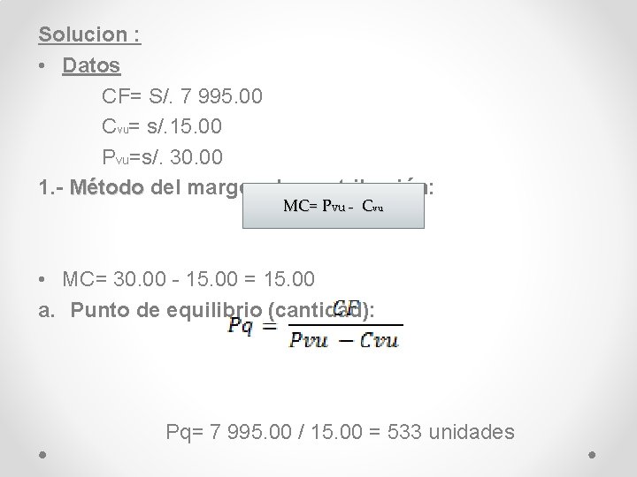 Solucion : • Datos CF= S/. 7 995. 00 Cvu= s/. 15. 00 Pvu=s/.