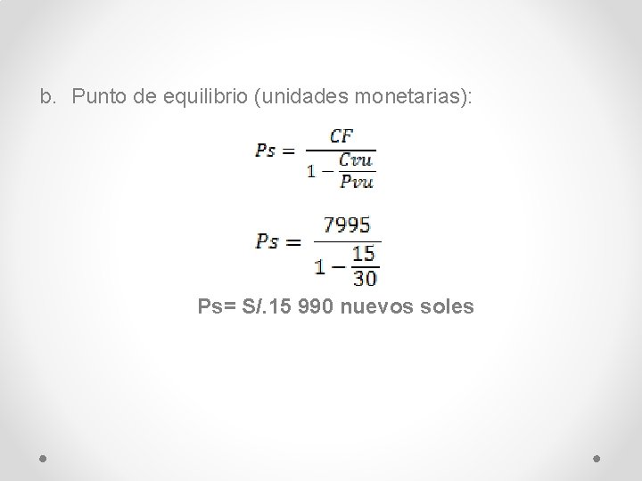 b. Punto de equilibrio (unidades monetarias): Ps= S/. 15 990 nuevos soles 