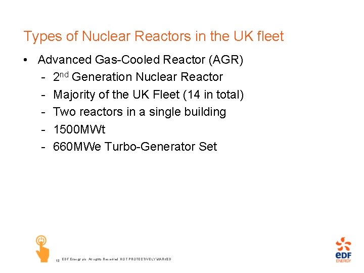 Types of Nuclear Reactors in the UK fleet • Advanced Gas-Cooled Reactor (AGR) -