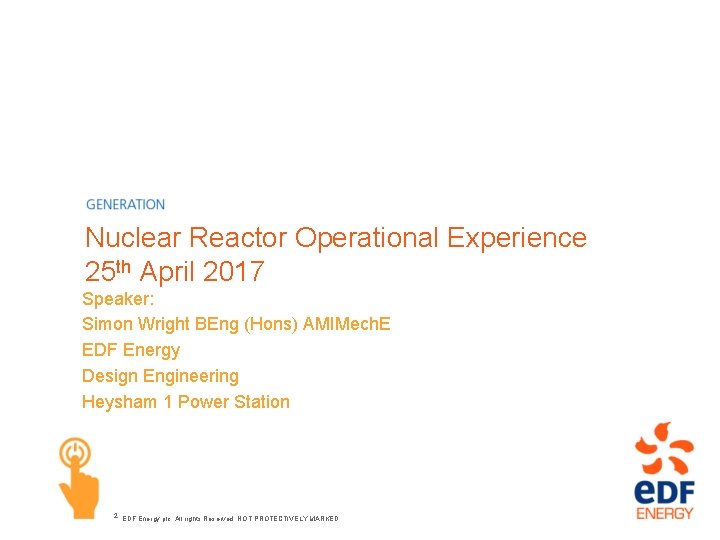 Nuclear Reactor Operational Experience 25 th April 2017 Speaker: Simon Wright BEng (Hons) AMIMech.