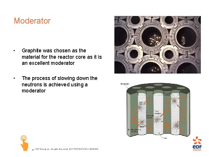 Moderator • Graphite was chosen as the material for the reactor core as it