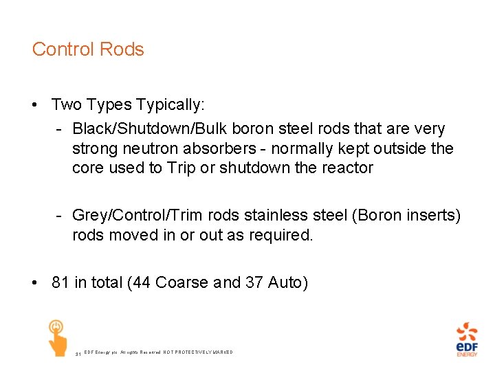 Control Rods • Two Types Typically: - Black/Shutdown/Bulk boron steel rods that are very