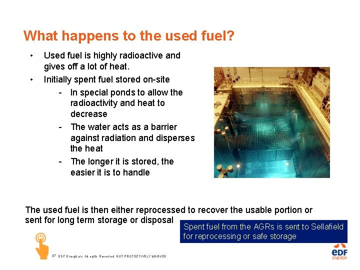 What happens to the used fuel? • • Used fuel is highly radioactive and