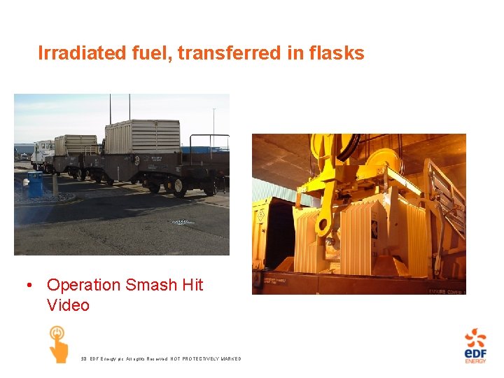 Irradiated fuel, transferred in flasks • Operation Smash Hit Video 38 EDF Energy plc.